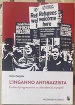 L' inganno antirazzista. Come il progressismo uccide identità e popoli