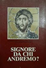 Signore da chi andremo?