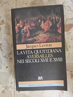 La vita quotidiana a Versailles nei secoli XVII e XVIII