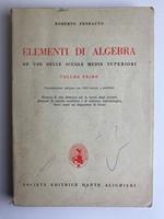 Elementi di algebra. Ad uso delle scuole medie superiori. Volume primo