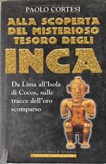 Alla scoperta del misterioso tesoro degli Inca : da Lima all'Isola di Cocos, sulle tracce dell'oro scomparso
