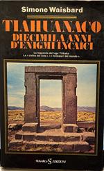 Tiahuanaco. Diecimila anni d'enigmi incaici