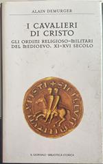 I Cavalieri di Cristo. Gli ordini religioso-militari del Medioevo XI-XVI secolo