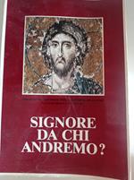 Signore da chi andremo?