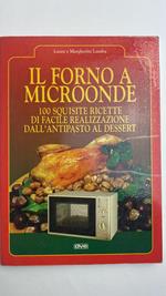 Il forno a microonde. 100 squisite ricette di facile realizzazione dall'antipasto al dessert