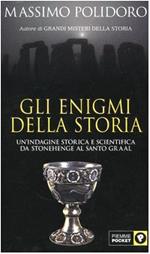 Gli enigmi della storia. Un'indagine storica e scientifica da Stonehenge al Santo Graal