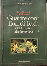 Guarire con i fiori di Bach. Guida pratica alla floriterapia