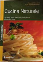 Cucina naturale. 44 menu, oltre 200 ricette per il piacere di mangiar sano