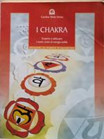 I chakra. Scoprire e utilizzare i nostri centri di energia sottile