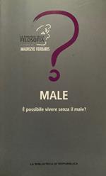 Male. E' possibile vivere senza il male?