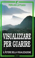 Visualizzare per guarire. Il potere della visualizzazione