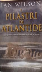 I pilastri di Atlantide. Un grande diluvio distrusse e ricreò la storia