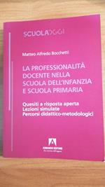 La professionalità docente nella scuola dell'infanzia e scuola primaria. Quesiti a risposta aperta. Lezioni simulate. Percorsi didattico-metodologici