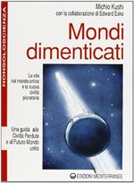 Mondi Dimenticati. Una Guida Alle Civiltà Perdute E Al Futuro Mondo Unito