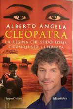 Cleopatra. La regina che sfidò Roma e conquistò l'eternità