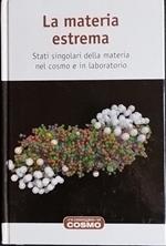 La materia estrema. Stati singolari della materia nel cosmo e in laboratorio