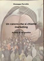 Un cancro che si chiama marketing. Analisi di un pentito