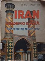 Iran quadrivio d'Asia. Viaggio dal Tigri al Mar Caspio