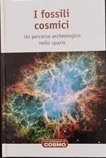 I fossili cosmici. Un percorso archeologico nello spazio