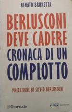 Berlusconi deve cadere - cronaca di un complotto