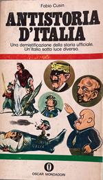 Antistoria D'Italia. Una demistificazione della storia ufficiale. Un'Italia sotto luce diversa