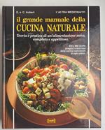 Il grande manuale della cucina naturale. Teoria e pratica di un'alimentazione sana, completa e appetitosa