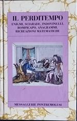 Il perditempo. Enigmi, sciarade, indovinelli, rompicapo, anagrammi, ricreazioni matematiche