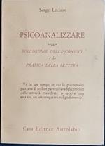 Psicoanalizzare . Saggio sull'ordine dell'inconscio e la pratica della lettera