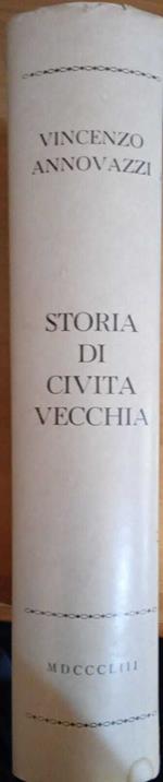 Storia di Civitavecchia dalla Sua origine fino all'anno 1848 (ristampa anastatica dell'edizione del 1853 Tipografia Ferretti)