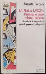 La mala lingua. Dizionario dello slang italiano. I termini e le espressioni gergali, popolari, colloquiali