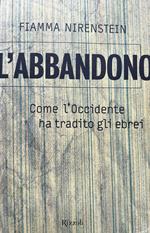 L' abbandono. Come l'Occidente ha tradito gli ebrei