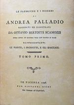 Le fabbriche e i disegni di Andrea Palladio raccolti e illustrati da Ottavio Bertotti Scamozzi. Tomo primo (copia anastatica)