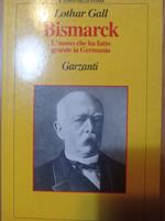 Bismarck. L'uomo che ha fatto grande la Germania