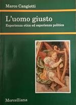 L' uomo giusto. Esperienza etica ed esperienza politica