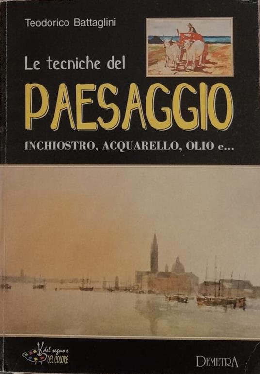 Le tecniche del paesaggio : inchiostro, acquarello, olio e.. - Teodorico Battaglini - copertina