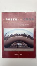 Il posto & la cosa. Dematerializzazione e luogo dell'architettura. Materiali, tecniche ed ideologie