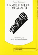 La rivoluzione dei quanti. Una nuova era nella storia della fisica