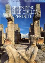 Splendori delle civiltà perdute. Viaggio nel mondo dell'archeologia