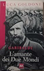 Garibaldi. L'amante dei Due Mondi