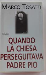 Quando la chiesa perseguitava padre Pio