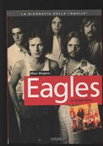 The Eagles. La lunga corsa. La biografia delle «Aquile»