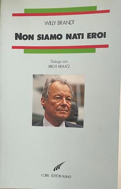 Non siamo nati eroi. Dialogo con Birgit Kraatz - Willy Brandt - copertina