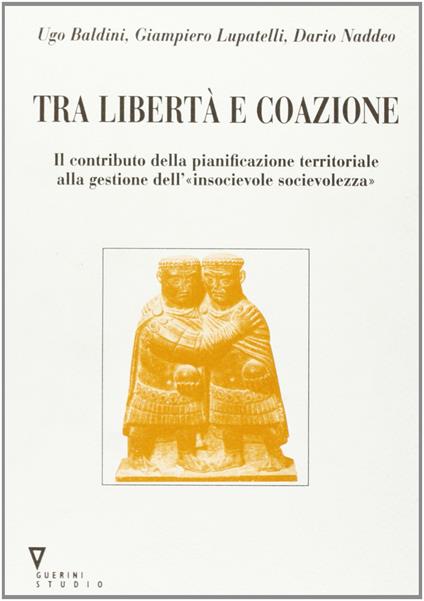 Tra libertà e coazione. Il contributo della pianificazione territoriale alla gestione «dell'insocievole socievolezza» - copertina