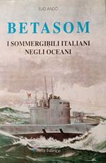 Betasom. I sommergibili italiani negli oceani