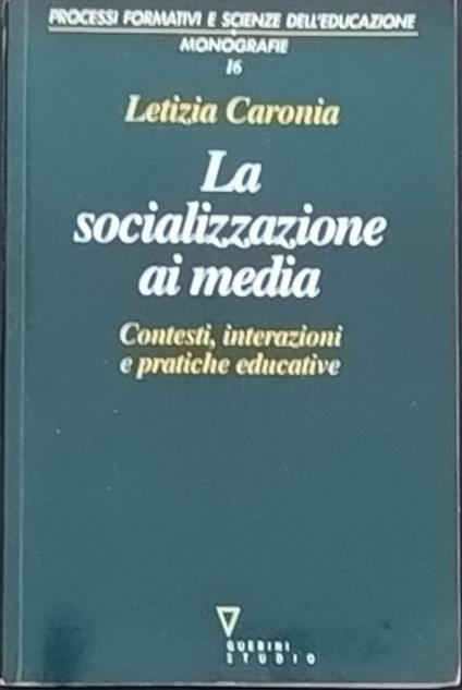 La socializzazione ai media. Contesti, interazioni e pratiche educative - Letizia Caronia - copertina