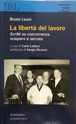 La libertà del lavoro. Scritti su concorrenza, sciopero e serrata