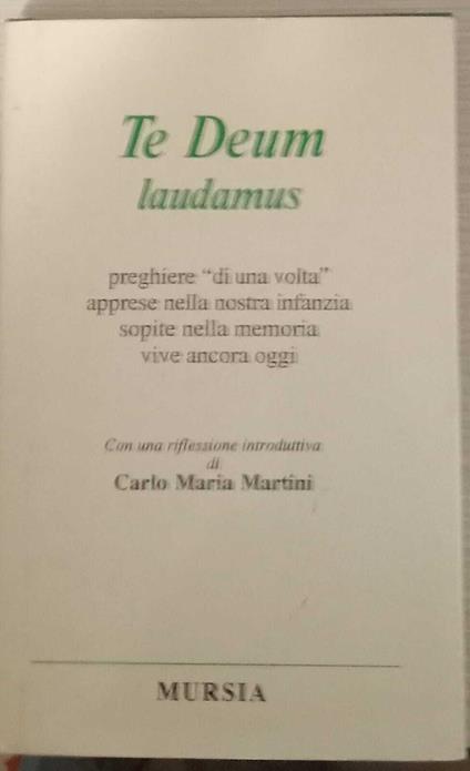 Te Deum laudamus. Preghiere «Di una volta» apprese nella nostra infanzia, sopite nella memoria, vive ancora oggi - Elena Bajetta - copertina