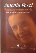 Poesia, mi confesso con te. Ultime poesie inedite (1929-1933)