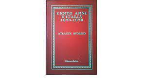 Cento anni d'Italia 1870-1970 - Atlante storico - copertina