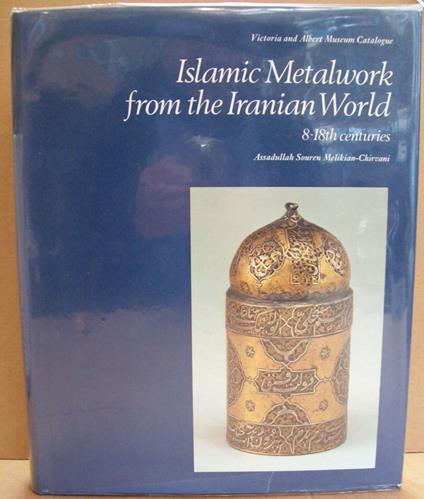 Islamic Metalwork from the Iranian World, 8th-18th Centuries - copertina